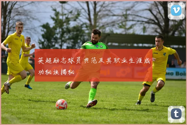 英超励志球员典范及其职业生涯成功秘诀揭秘