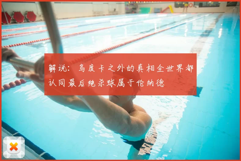 解说：乌度卡之外的真相全世界都认同最后绝杀球属于伦纳德