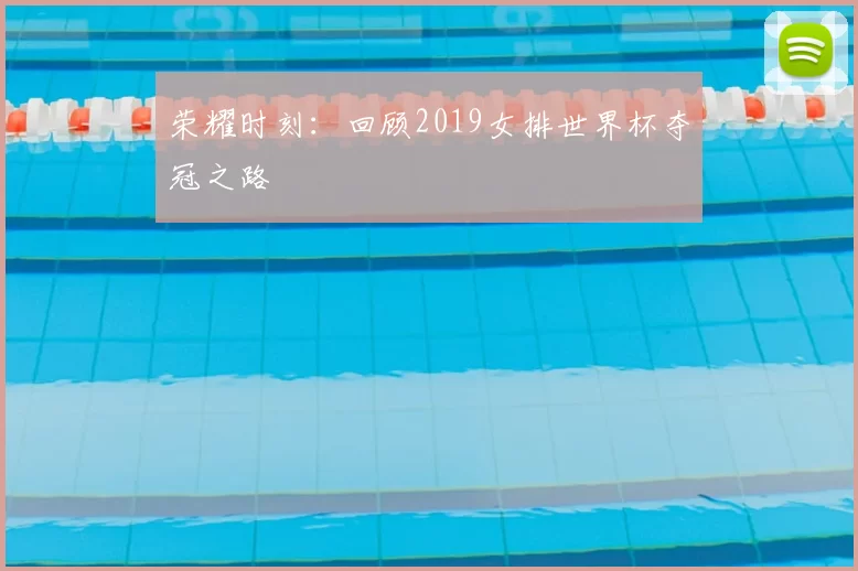 荣耀时刻:回顾2019女排世界杯夺冠之路