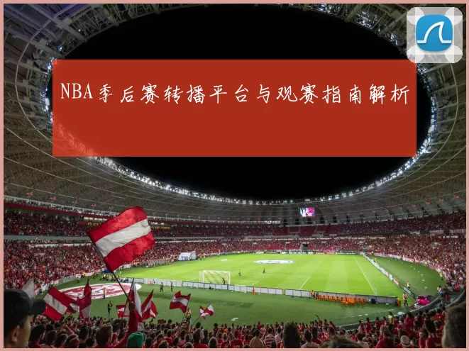 NBA季后赛转播平台与观赛指南解析