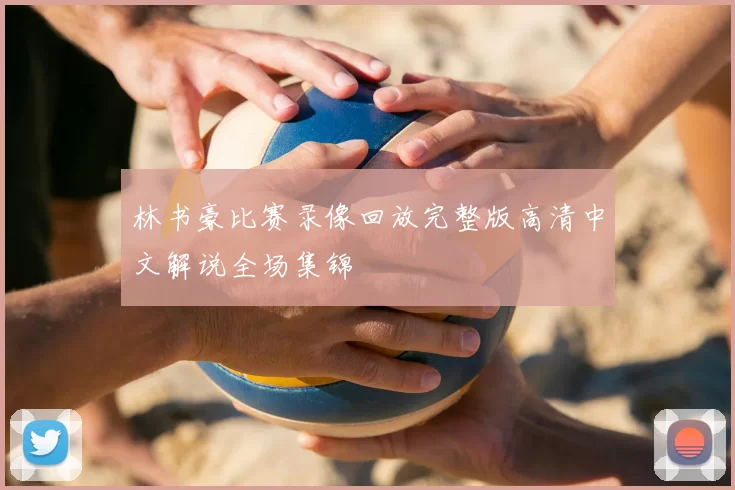 林书豪比赛录像回放完整版高清中文解说全场集锦