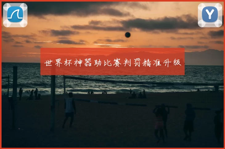 世界杯神器助比赛判罚精准升级