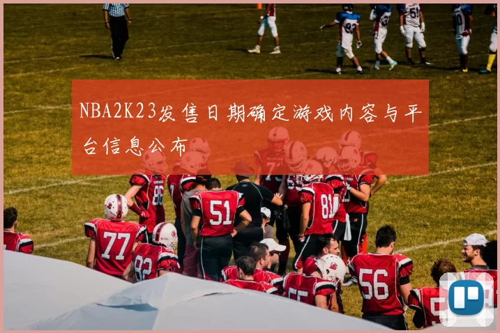 NBA2K23发售日期确定游戏内容与平台信息公布