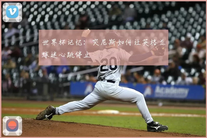世界杯记忆:突尼斯如何让英格兰球迷心跳停止