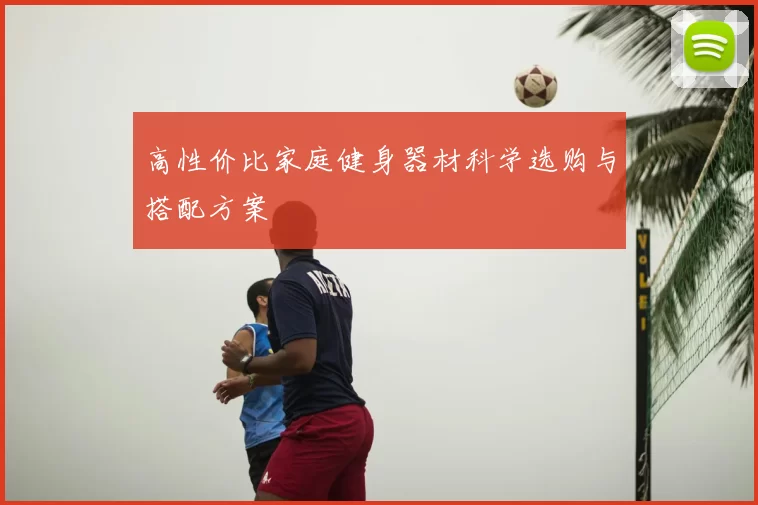 高性价比家庭健身器材科学选购与搭配方案