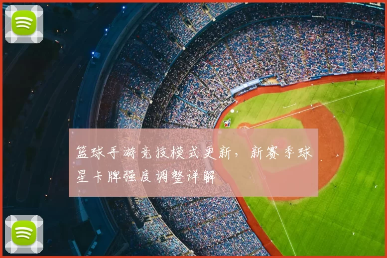 篮球手游竞技模式更新，新赛季球星卡牌强度调整详解