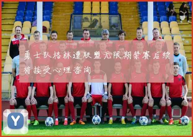 勇士队格林遭联盟无限期禁赛后续将接受心理咨询