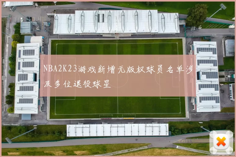 NBA2K23游戏新增无版权球员名单涉及多位退役球星