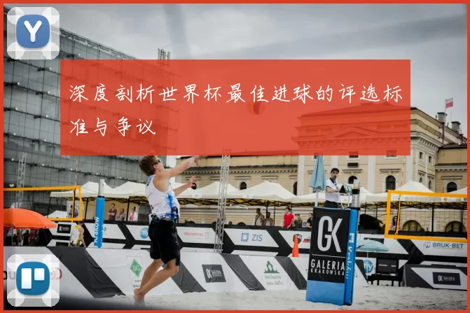 深度剖析世界杯最佳进球的评选标准与争议