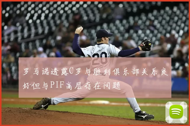 罗马诺透露C罗与胜利俱乐部关系良好但与PIF高层存在问题