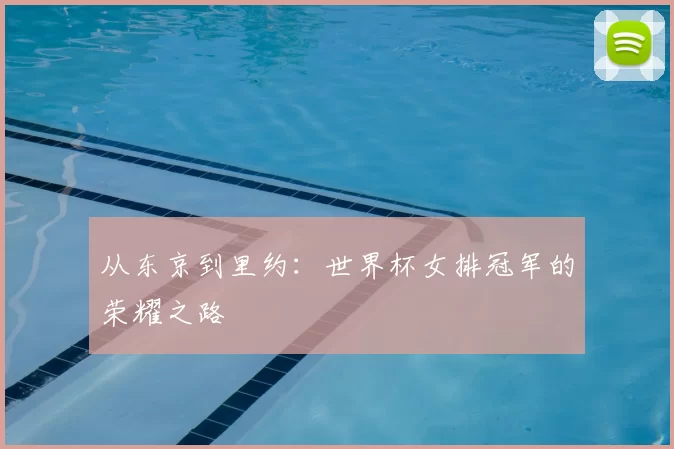 从东京到里约:世界杯女排冠军的荣耀之路