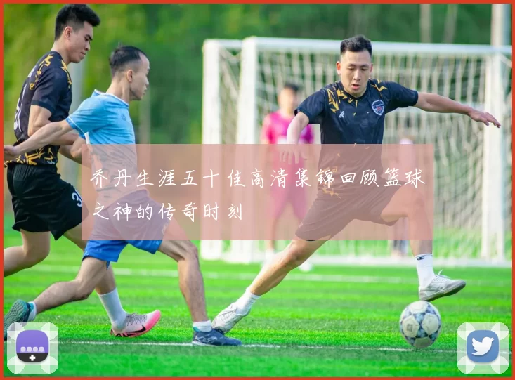 乔丹生涯五十佳高清集锦回顾篮球之神的传奇时刻